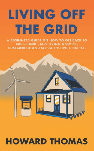 Libro: Living Off The Grid: A Beginners Guide On How To Get 