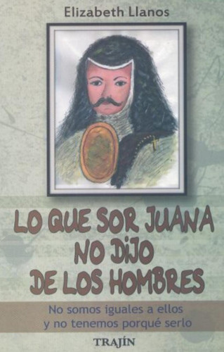 Lo Que Sor Juana No Dijo De Los Hombres, De Elizabeth Llanos. Editorial Trajín, Tapa Blanda En Español, 1