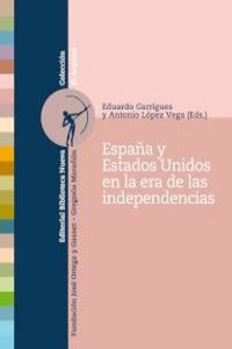 España y Estados Unidos en la era de las independencias, de Garrigues / López Vega, Eduardo / Antonio (Eds). Editorial Biblioteca Nueva, tapa blanda en español, 2013