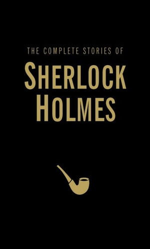 The Complete Stories Of Sherlock Holmes - Hardback Library C