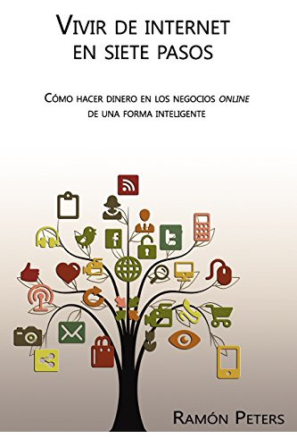 Vivir De Internet En Siete Pasos: Como Hacer Dinero En Los N