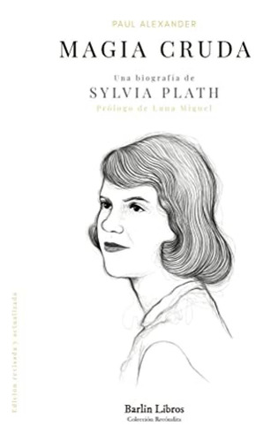 Magia Cruda Una Biografia De Sylvia Plath - Alexander Paul