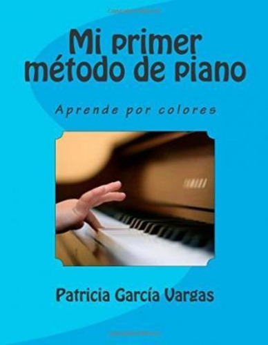 Mi Primer Metodo De Piano, De Patricia Garcia Vargas. Editorial Createspace Independent Publishing Platform En Español