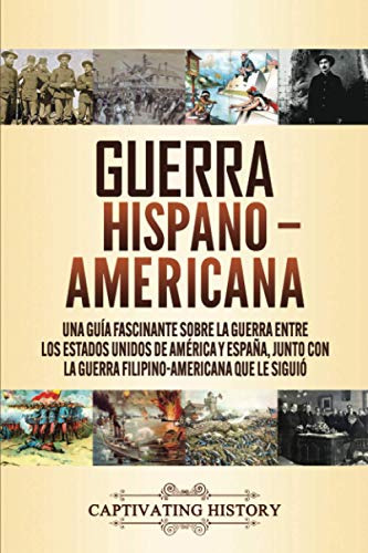 Guerra Hispano-americana: Una Guia Fascinante Sobre La Guerr