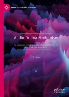 Audio Drama Modernism : The Missing Link Between Descript...