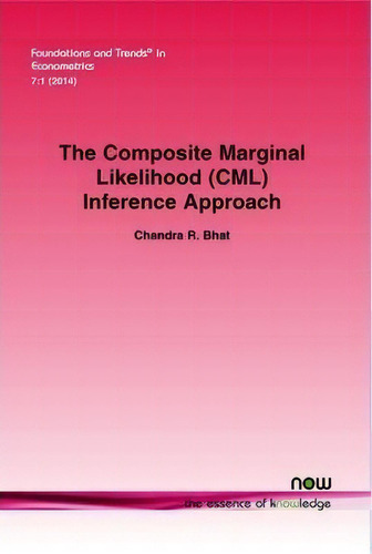 The Composite Marginal Likelihood (cml) Inference Approach With Applications To Discrete And Mixe..., De Chandra R. Bhat. Editorial Now Publishers Inc, Tapa Blanda En Inglés