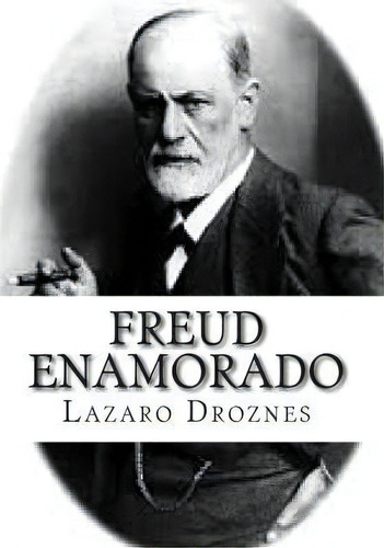 Freud Enamorado, De Lazaro Droznes. Editorial Createspace Independent Publishing Platform, Tapa Blanda En Español