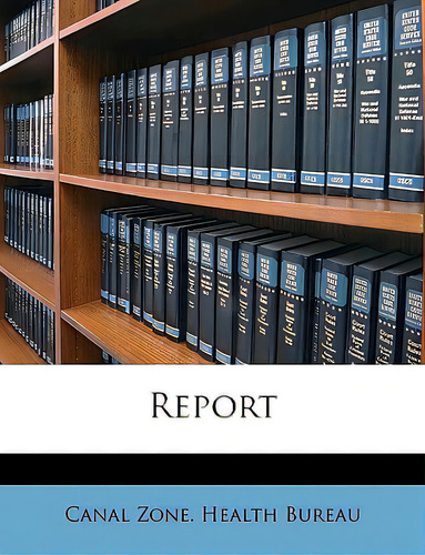Report, De Canal Zone Health Bureau, Zone Health Bu., Vol. 1. Editorial Nabu Pr, Tapa Blanda En Inglés