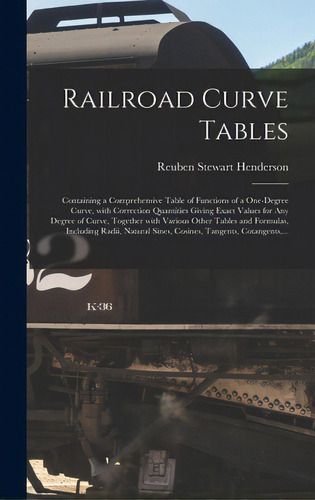 Railroad Curve Tables; Containing A Comprehensive Table Of Functions Of A One-degree Curve, With ..., De Henderson, Reuben Stewart 1876-. Editorial Legare Street Pr, Tapa Dura En Inglés