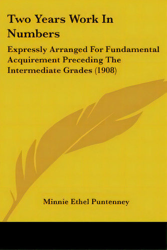 Two Years Work In Numbers: Expressly Arranged For Fundamental Acquirement Preceding The Intermedi..., De Puntenney, Minnie Ethel. Editorial Kessinger Pub Llc, Tapa Blanda En Inglés