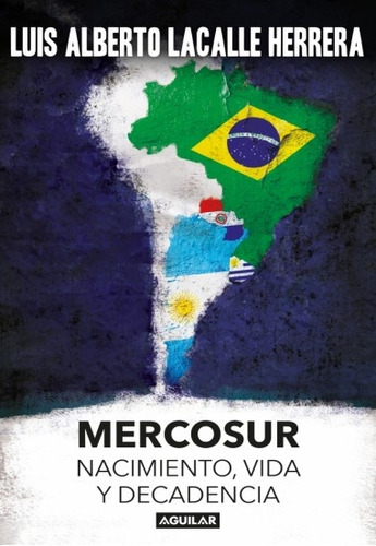 Mercosur - Nacimiento, Vida Y Decadencia - Luis Alberto Laca