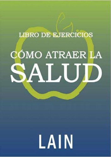 Cómo Atraer La Salud: Libro De Ejercicios-garcía Calvo, Laín
