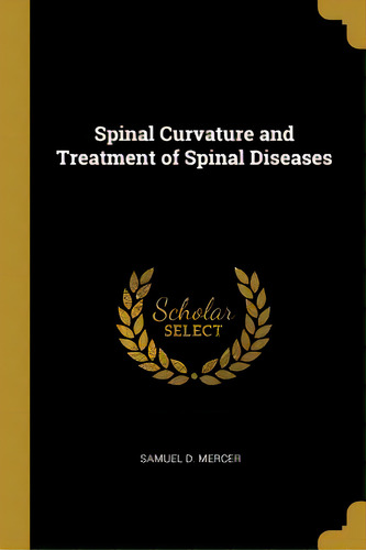 Spinal Curvature And Treatment Of Spinal Diseases, De Mercer, Samuel D.. Editorial Wentworth Pr, Tapa Blanda En Inglés