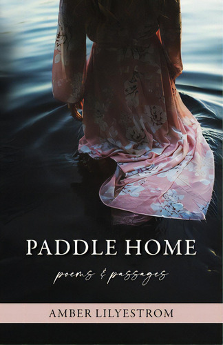 Paddle Home: Poems & Passages, De Lilyestrom, Amber. Editorial Lightning Source Inc, Tapa Blanda En Inglés