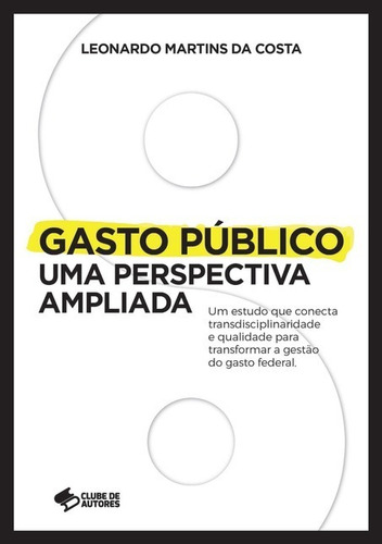 Gasto Público: Uma Perspectiva Ampliada, De Leonardo Martins Da Costa. Série Não Aplicável, Vol. 1. Editora Clube De Autores, Capa Mole, Edição 1 Em Português, 2020