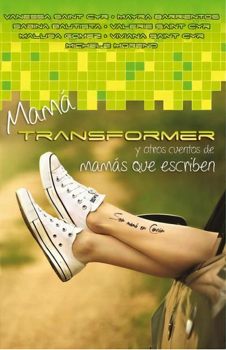 Mama Transformer Y Otros Cuentos De Mamas Que Escriben, De Vanessa Saint Cyr. Editorial Createspace Independent Publishing Platform, Tapa Blanda En Español