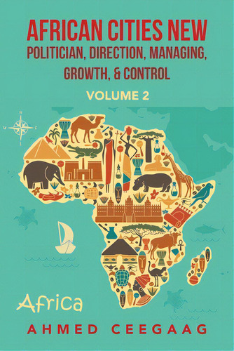 African Cities New Politician, Direction, Managing, Growth & Control: Volume 2, De Ceegaag, Ahmed. Editorial Xlibris Us, Tapa Blanda En Inglés