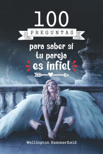 100 Preguntas Para Saber Si Tu Pareja Es Infiel: Descubrir U