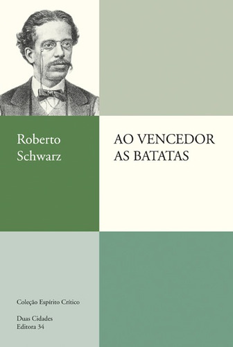 Ao vencedor as batatas, de Schwarz, Roberto. Série Coleção Espírito Crítico Editora 34 Ltda., capa mole em português, 2012