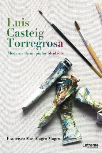 Libro: Luis Casteig Torregosa (memoria De Un Pintor Olvidado