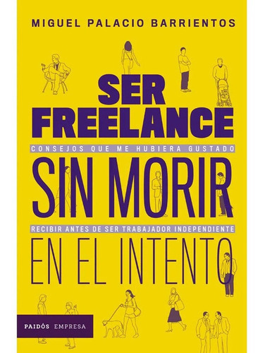 Ser Freelance Sin Morir En El Intento, De Miguel Palacio Barrientos. Editorial Grupo Planeta, Tapa Blanda En Español, 2020