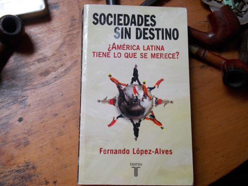 Sociedades Sin Destino ¿ámerica Latina Tiene Lo Q Se Merece?