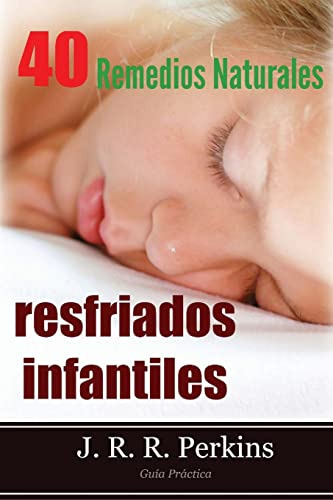Resfriados Infantiles: 40 Remedios Naturales: Guia Practica