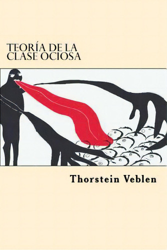 Teoria De La Clase Ociosa (spanish Edition), De Veblen, Thorstein. Editorial Createspace, Tapa Blanda En Español