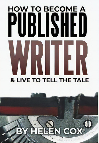 How To Become A Published Writer : Advice To Authors Book 2: & Live To Tell The Tale, De Helen Cox., Vol. 1. Editorial Helen Cox Books, Tapa Dura En Inglés