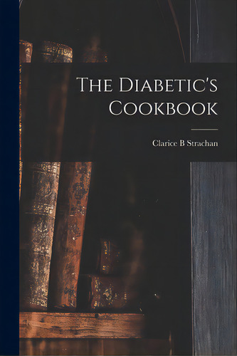 The Diabetic's Cookbook, De Strachan, Clarice B.. Editorial Hassell Street Pr, Tapa Blanda En Inglés