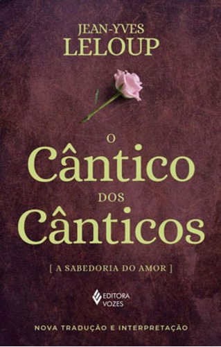 O Cântico Dos Cânticos: A Sabedoria Do Amor, De Leloup, Jean-yves. Editora Vozes, Capa Mole, Edição 1ª Edição - 2019 Em Português