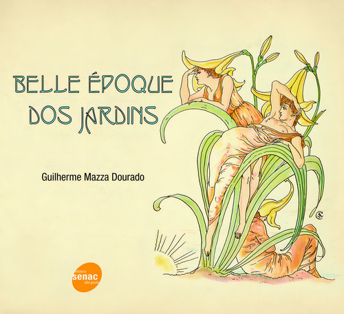 Belle epoque dos jardins, de Dourado, Guilherme Mazza. Editorial SENAC SAO PAULO, capa mole em português, 2011
