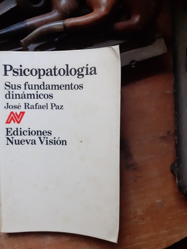 Psicopatología - Sus Fundamentos Dinámicos / José Rafael Paz