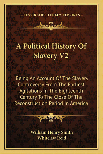 A Political History Of Slavery V2: Being An Account Of The Slavery Controversy From The Earliest ..., De Smith, William Henry. Editorial Kessinger Pub Llc, Tapa Blanda En Inglés