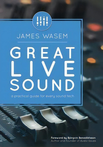 Great Live Sound : A Practical Guide For Every Sound Tech, De James Wasem. Editorial Great Sound Institute, Tapa Blanda En Inglés