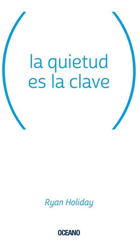 La Quietud Es La Clave - Ryan Holiday - Oceano