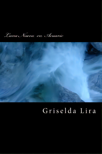 Luna Nueva En Acuario, De Lira, Griselda. Editorial Createspace, Tapa Blanda En Español
