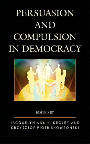 Persuasion And Compulsion In Democracy, De Jacquelyn Ann K. Kegley. Editorial Lexington Books, Tapa Dura En Inglés