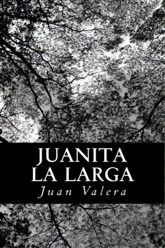 Juanita La Larga, De Juan Valera. Editorial Createspace Independent Publishing Platform, Tapa Blanda En Español