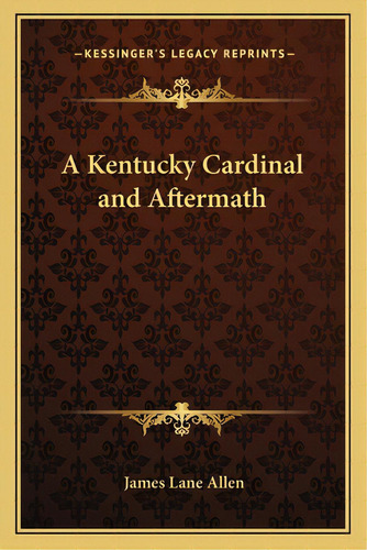 A Kentucky Cardinal And Aftermath, De Allen, James Lane. Editorial Kessinger Pub Llc, Tapa Blanda En Inglés