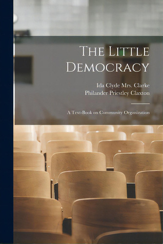The Little Democracy: A Text-book On Community Organization, De Clarke, Ida Clyde (gallagher) 18. Editorial Legare Street Pr, Tapa Blanda En Inglés