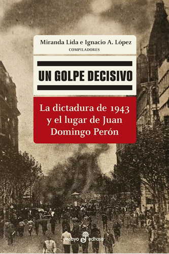 Un Golpe Decisivo - La Dictadura De 1943 Y El Lugar De Peron