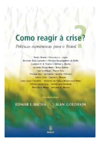 Como Reagir A Crise? - Politicas Economicas Para O Brasil, De Goldfain, Ilan/ Bacha, Edmar L.. Editora Imago, Capa Mole, Edição 1ª Edição Em Português, 2009