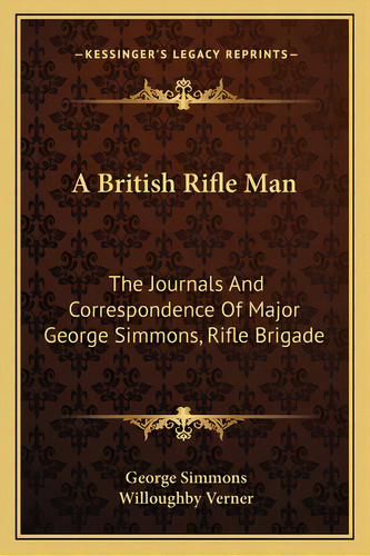 A British Rifle Man: The Journals And Correspondence Of Major George Simmons, Rifle Brigade, De Simmons, George. Editorial Kessinger Pub Llc, Tapa Blanda En Inglés