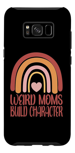 Galaxy S8 Weird Moms Build Character Women Weird Moms Build