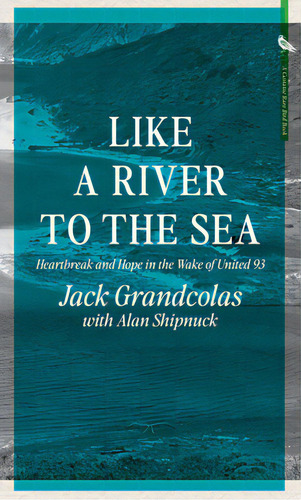 Like A River To The Sea: Heartbreak And Hope In The Wake Of United 93, De Grandcolas, Jack. Editorial Rare Bird Books, Tapa Dura En Inglés