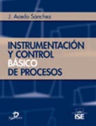 Instrumentación Y Control Básico De Procesos:  Aplica, De Acedo Sánchez, José. 1, Vol. 1. Editorial Diaz De Santos, Tapa Pasta Blanda, Edición 1 En Español, 2006