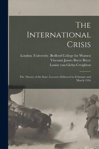 The International Crisis: The Theory Of The State; Lectures Delivered In February And March 1916, De London (england) University Bedford. Editorial Legare Street Pr, Tapa Blanda En Inglés