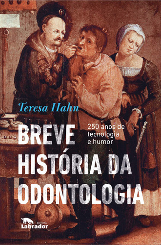 Breve história da odontologia: 250 anos de tecnologia e humor, de Hahn, Teresa. Editora Labrador Ltda, capa mole em português, 2019