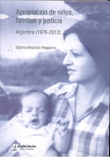 Apropiación De Niños, Familias Y Justicia - Regueiro, De Regueiro, Sabina. Editorial Prohistoria En Español